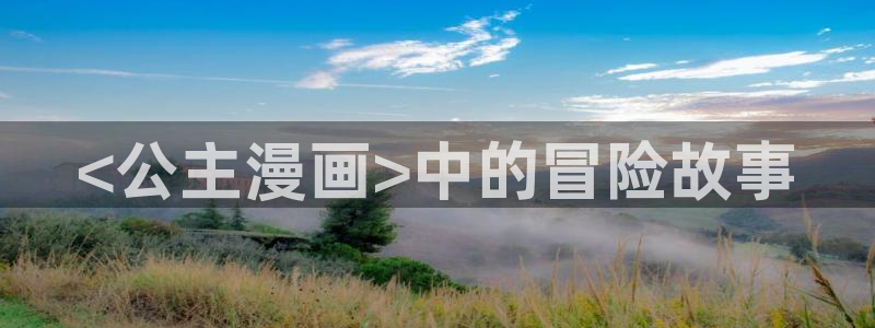汗汗漫画歪歪漫画：<公主漫画>中的冒险故事