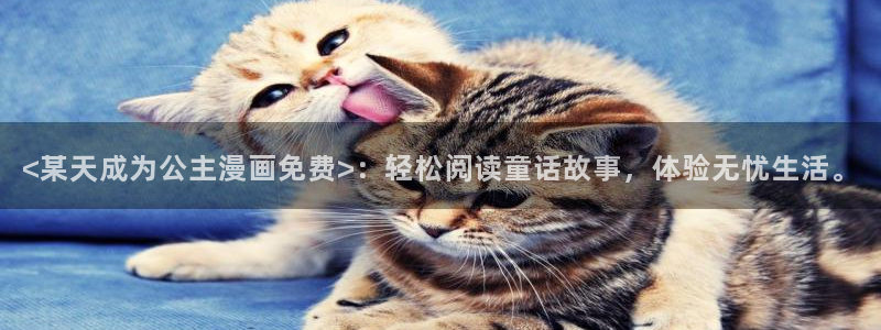 羞羞汗汗漫画在线：<某天成为公主漫画免费>：轻松阅读童话故事，体验无忧生活。