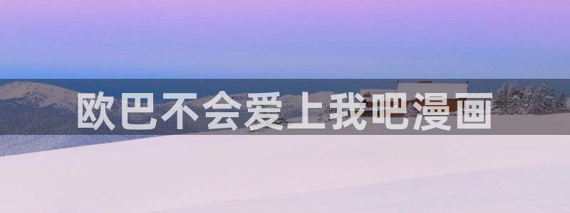 汗汗漫画 在线观看：欧巴不会爱上我吧漫画